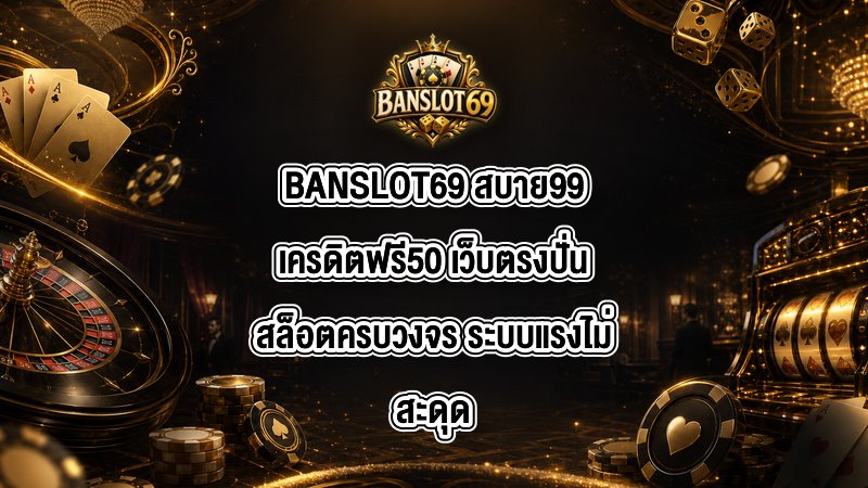 BANSLOT69 สบาย99เครดิตฟรี50
